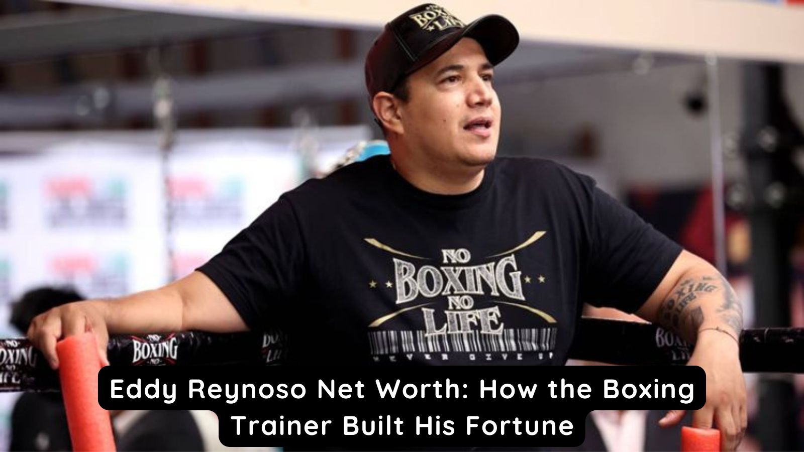 Eddy Reynoso Net Worth: How the Boxing Trainer Built His Fortune
