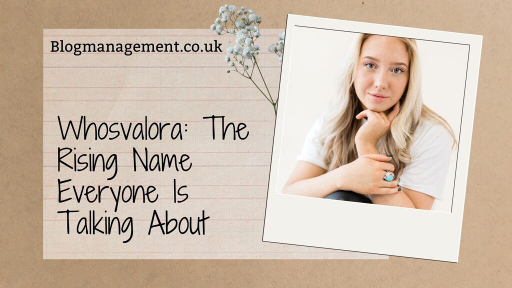 Whosvalora: The Rising Name Everyone Is Talking About