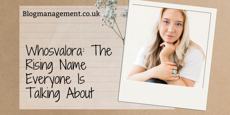 Whosvalora: The Rising Name Everyone Is Talking About