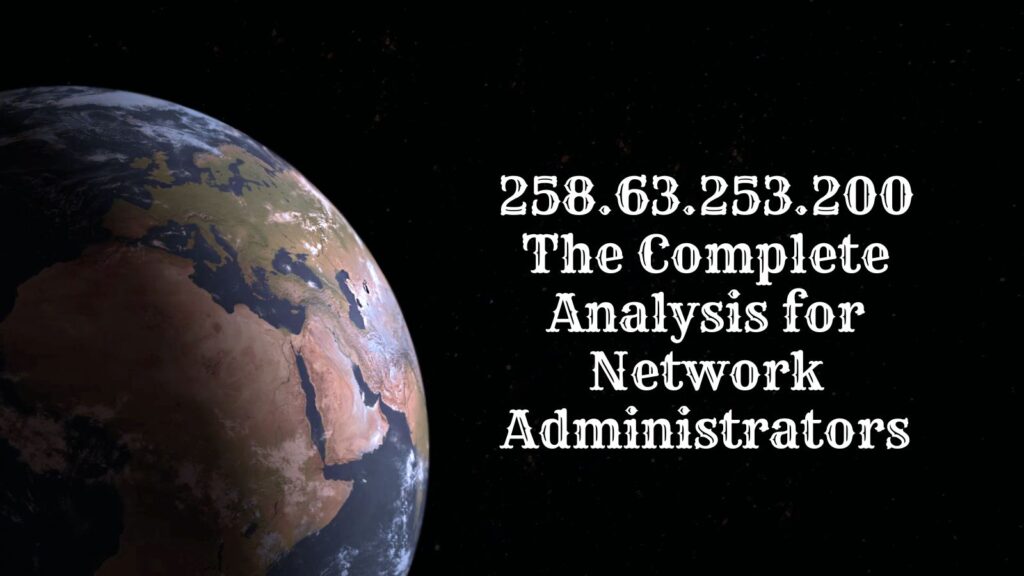 258.63.253.200: The Complete Analysis for Network Administrators